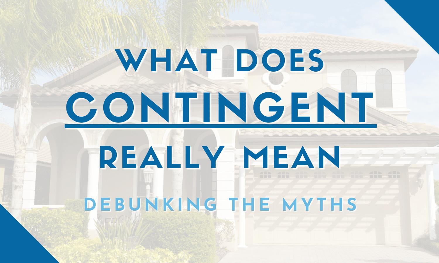 Debunking the Myths About What Contingent Really Means in Real Estate